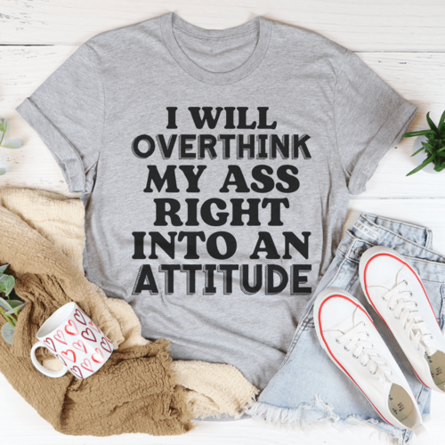 "I Will Overthink My Ass Right Into An Attitude', T-Shirt