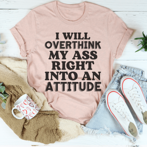 "I Will Overthink My Ass Right Into An Attitude', T-Shirt