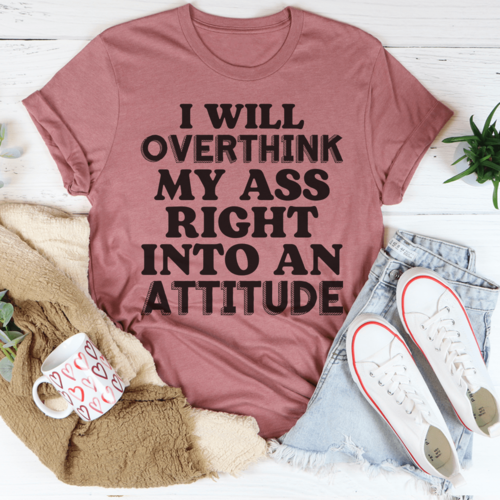 "I Will Overthink My Ass Right Into An Attitude', T-Shirt